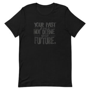 Your Past Is Not Your Future t-shirt